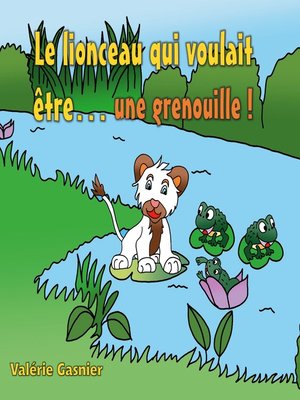 cover image of Le lionceau qui voulait être une grenouille !